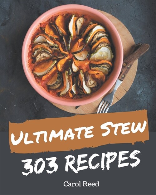 303 Ultimate Stew Recipes: Stew Cookbook - All The Best Recipes You Need are Here! (Paperback)