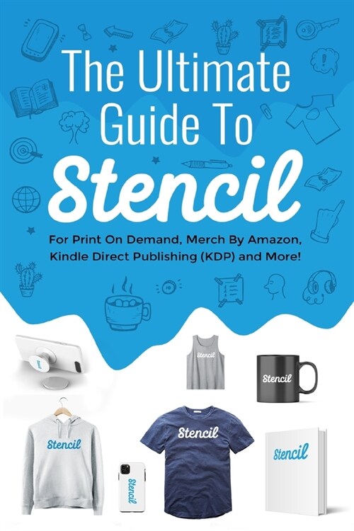 The Ultimate Guide To Stencil: For Print On Demand, Merch By Amazon, Kindle Direct Publishing (KDP), and More! (Paperback)