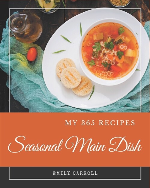 My 365 Seasonal Main Dish Recipes: Cook it Yourself with Seasonal Main Dish Cookbook! (Paperback)