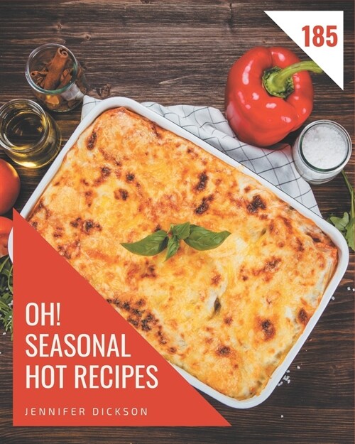 Oh! 185 Seasonal Hot Recipes: A Seasonal Hot Cookbook You Will Love (Paperback)
