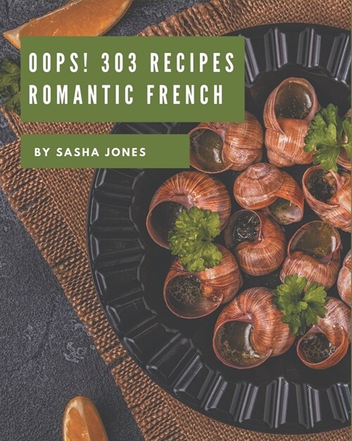 Oops! 303 Romantic French Recipes: I Love Romantic French Cookbook! (Paperback)