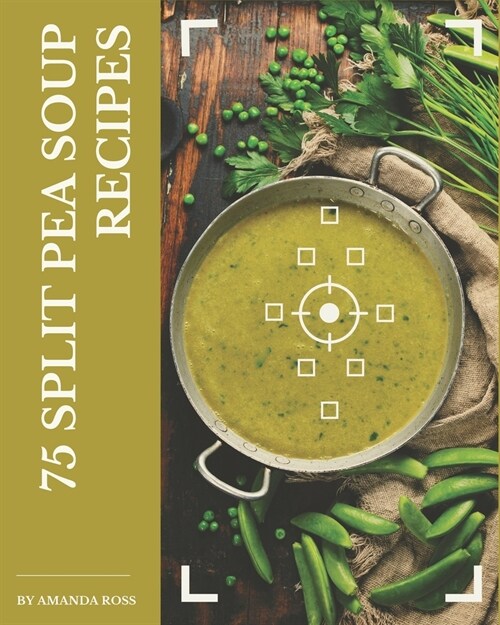 75 Split Pea Soup Recipes: A Split Pea Soup Cookbook to Fall In Love With (Paperback)