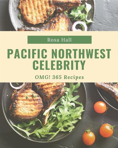 OMG! 365 Pacific Northwest Celebrity Recipes: An Inspiring Pacific Northwest Celebrity Cookbook for You (Paperback)