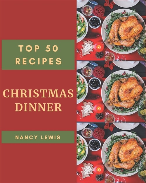 Top 50 Christmas Dinner Recipes: A Christmas Dinner Cookbook You Will Need (Paperback)