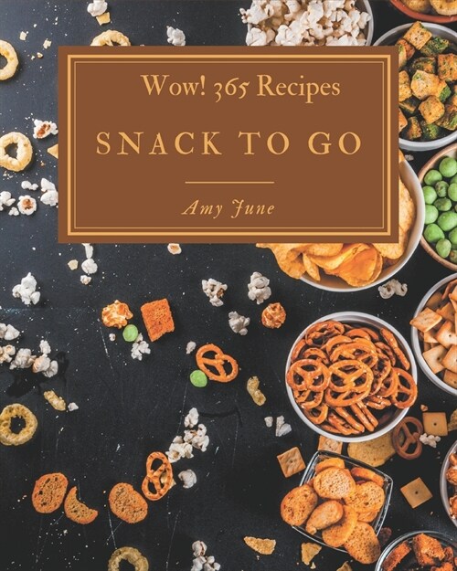 Wow! 365 Snack To Go Recipes: I Love Snack To Go Cookbook! (Paperback)