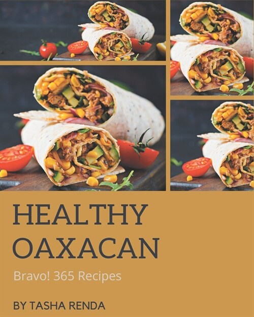 Bravo! 365 Healthy Oaxacan Recipes: Save Your Cooking Moments with Healthy Oaxacan Cookbook! (Paperback)