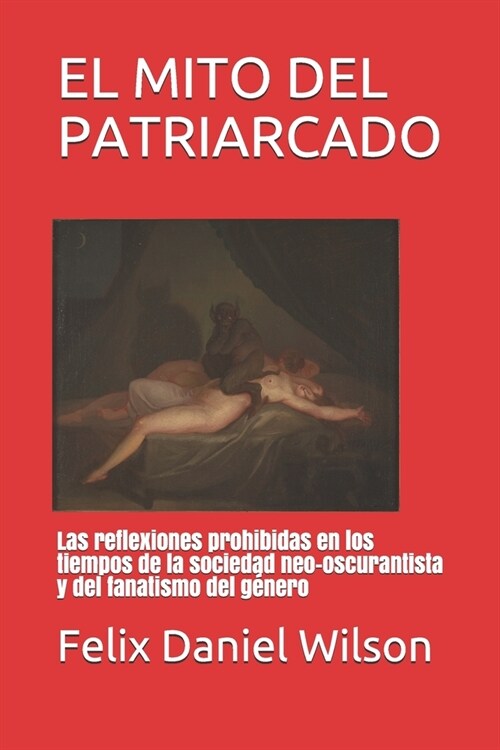 El Mito del Patriarcado: Las reflexiones prohibidas en los tiempos de la sociedad neo-oscurantista y del fanatismo del g?ero (Paperback)