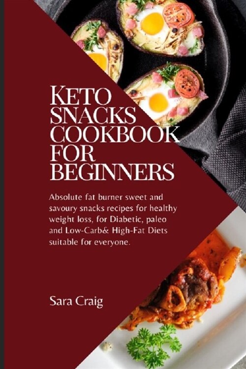 Keto Snacks Cookbook For Beginners: Absolute Fat Burner Sweet And Savory Snacks Recipes For Healthy Weight Loss, And For Diabetic, Paleo And Low-Carb (Paperback)