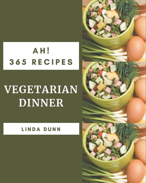 Ah! 365 Vegetarian Dinner Recipes: A Vegetarian Dinner Cookbook from the Heart! (Paperback)