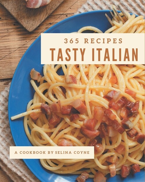 365 Tasty Italian Recipes: Italian Cookbook - Your Best Friend Forever (Paperback)