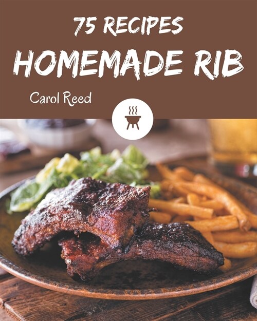 75 Homemade Rib Recipes: A Timeless Rib Cookbook (Paperback)
