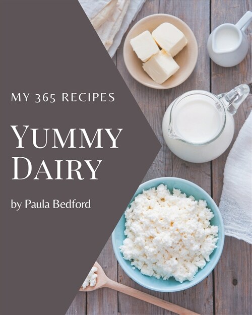 My 365 Yummy Dairy Recipes: Best-ever Yummy Dairy Cookbook for Beginners (Paperback)