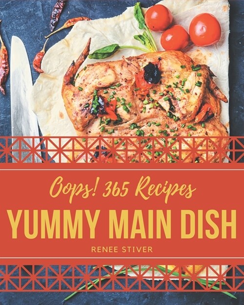 Oops! 365 Yummy Main Dish Recipes: The Best-ever of Yummy Main Dish Cookbook (Paperback)