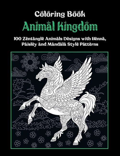Animal Kingdom - Coloring Book - 100 Zentangle Animals Designs with Henna, Paisley and Mandala Style Patterns (Paperback)