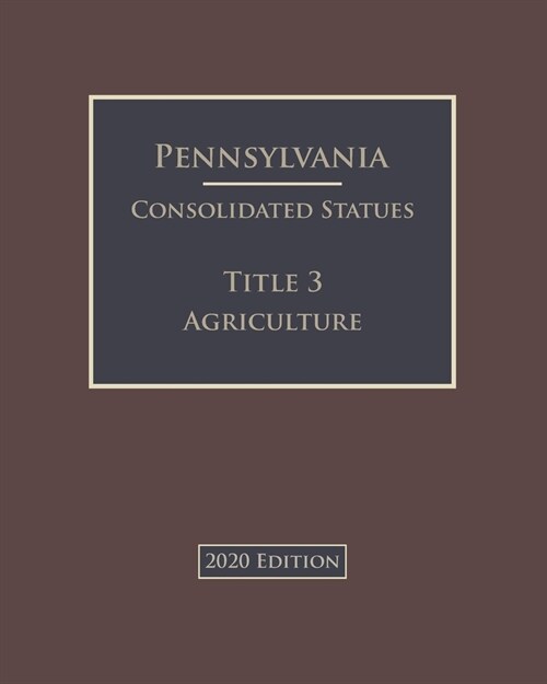 Pennsylvania Consolidated Statutes Title 3 Agriculture 2020 Edition (Paperback)