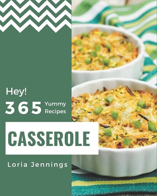 Hey! 365 Yummy Casserole Recipes: Start a New Cooking Chapter with Yummy Casserole Cookbook! (Paperback)