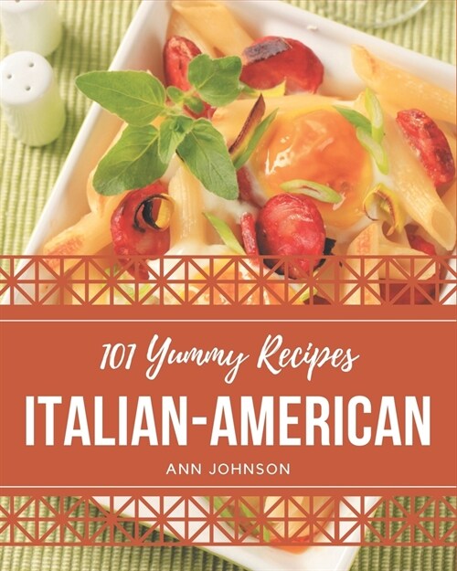 101 Yummy Italian-American Recipes: Greatest Yummy Italian-American Cookbook of All Time (Paperback)