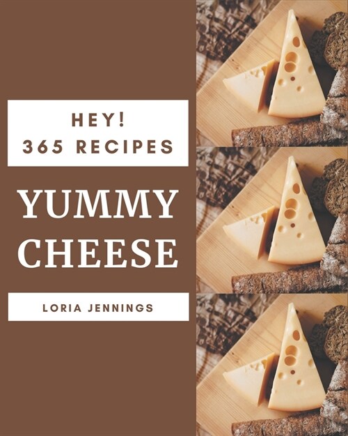 Hey! 365 Yummy Cheese Recipes: A Yummy Cheese Cookbook that Novice can Cook (Paperback)