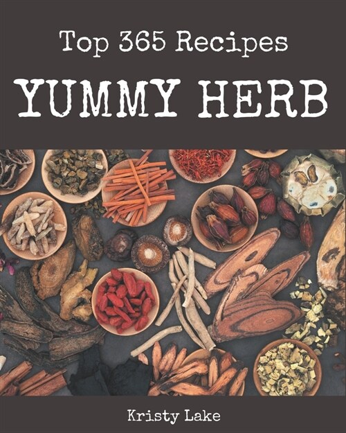 Top 365 Yummy Herb Recipes: Explore Yummy Herb Cookbook NOW! (Paperback)