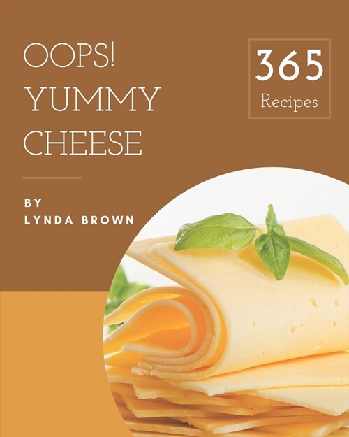 Oops! 365 Yummy Cheese Recipes: From The Yummy Cheese Cookbook To The Table (Paperback)