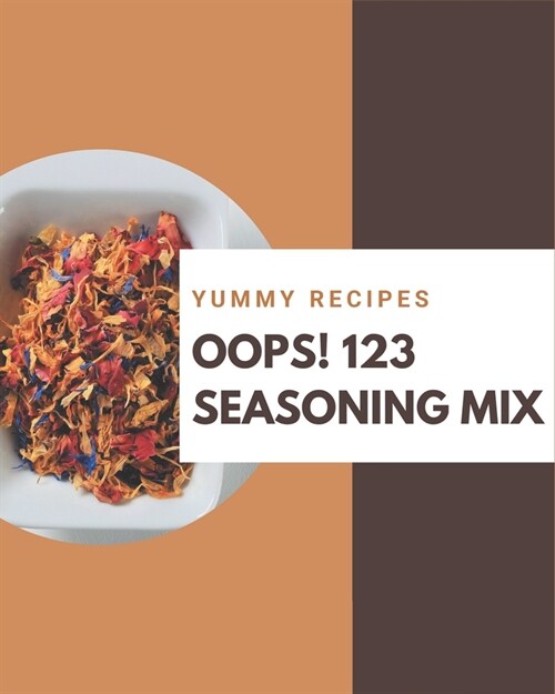 Oops! 123 Yummy Seasoning Mix Recipes: A Yummy Seasoning Mix Cookbook You Will Love (Paperback)