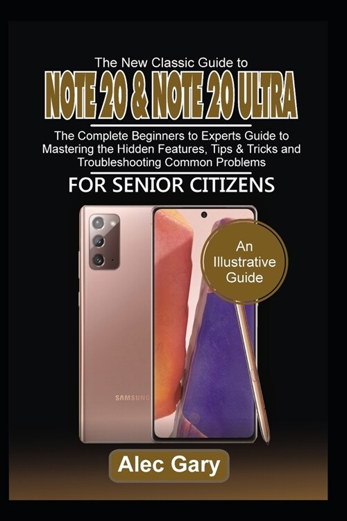 The New Classic Guide to Note 20 & Note 20 Ultra: The Complete Beginners to Experts Guide to Master the Hidden Features, Tips & Tricks, and Troublesho (Paperback)