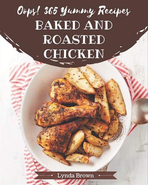 Oops! 365 Yummy Baked and Roasted Chicken Recipes: A Yummy Baked and Roasted Chicken Cookbook from the Heart! (Paperback)