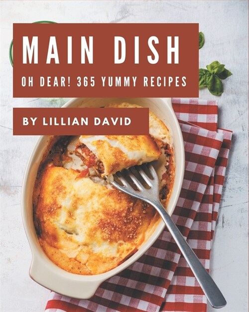 Oh Dear! 365 Yummy Main Dish Recipes: A Must-have Yummy Main Dish Cookbook for Everyone (Paperback)
