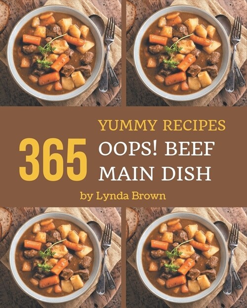Oops! 365 Yummy Beef Main Dish Recipes: Start a New Cooking Chapter with Yummy Beef Main Dish Cookbook! (Paperback)