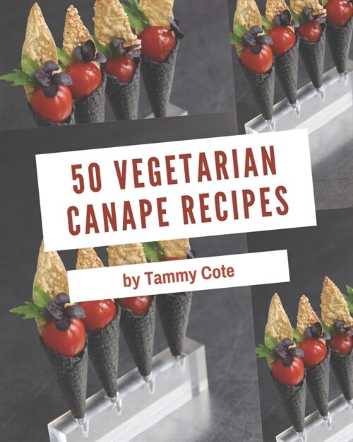 50 Vegetarian Canape Recipes: Vegetarian Canape Cookbook - All The Best Recipes You Need are Here! (Paperback)