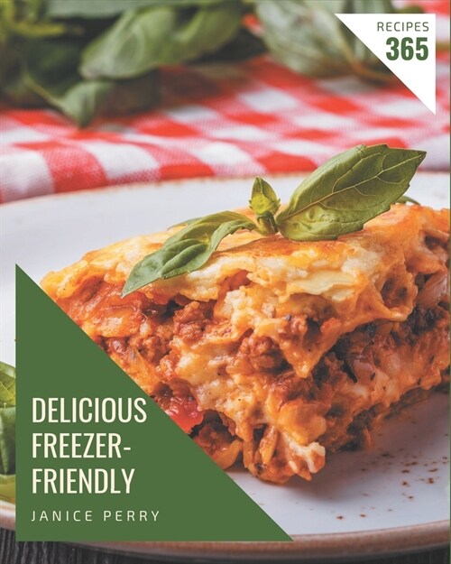 365 Delicious Freezer-Friendly Recipes: Freezer-Friendly Cookbook - Your Best Friend Forever (Paperback)