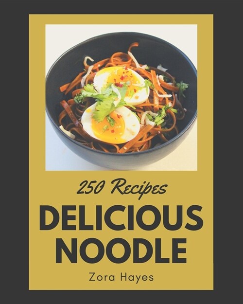 250 Delicious Noodle Recipes: The Highest Rated Noodle Cookbook You Should Read (Paperback)