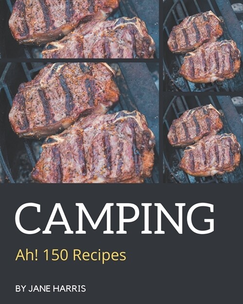 Ah! 150 Camping Recipes: Camping Cookbook - The Magic to Create Incredible Flavor! (Paperback)