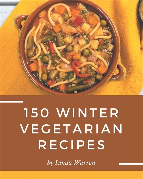 150 Winter Vegetarian Recipes: Welcome to Winter Vegetarian Cookbook (Paperback)