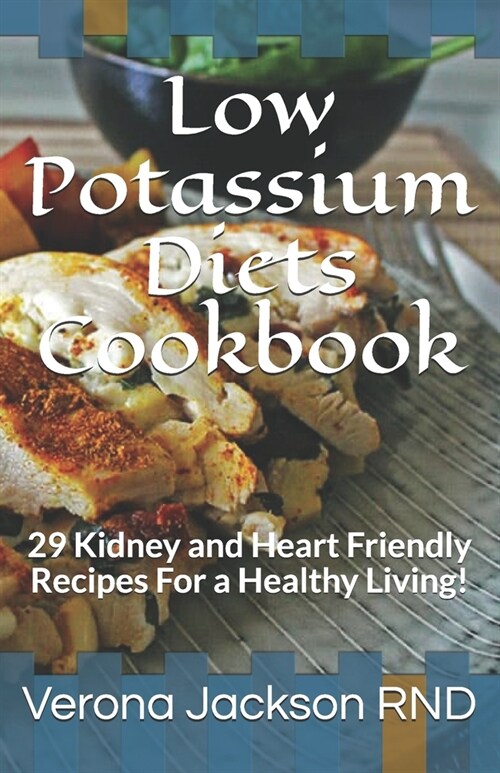 Low Potassium Diets Cookbook: 29 Kidney and Heart Friendly Recipes For a Healthy Living! (Paperback)