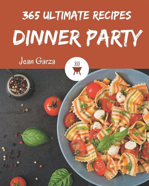 365 Ultimate Dinner Party Recipes: A Dinner Party Cookbook to Fall In Love With (Paperback)