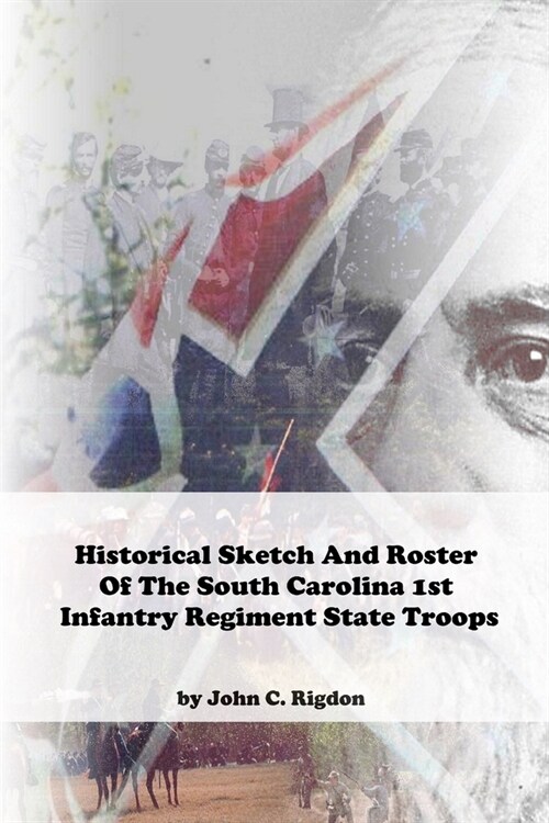 Historical Sketch And Roster Of The South Carolina 1st Infantry Regiment State Troops (Paperback)