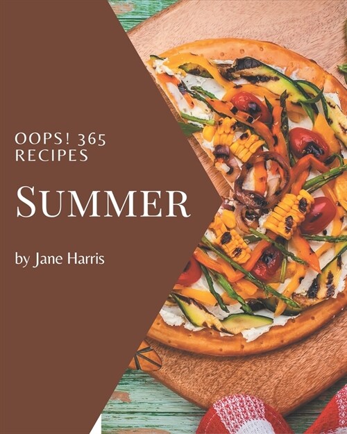 Oops! 365 Summer Recipes: From The Summer Cookbook To The Table (Paperback)