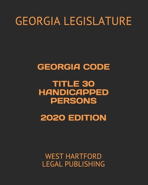 Georgia Code Title 30 Handicapped Persons 2020 Edition: West Hartford Legal Publishing (Paperback)