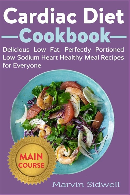 Cardiac Diet Cookbook: Delicious Low Fat, Perfectly Portioned Low Sodium Heart Healthy Meal Recipes for Everyone (Paperback)