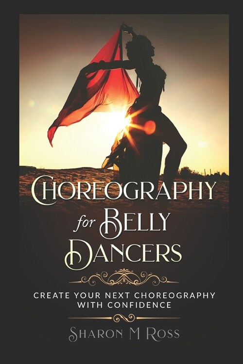 Choreography for Belly Dancers: Create your next choreography with confidence (Paperback)
