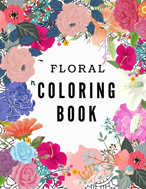 Floral Coloring Book: Adult Coloring Book with Beautiful Flowers, Lovely Floral Designs, For Stress Relief and Relaxation, (Size 8.5x11) (Paperback)