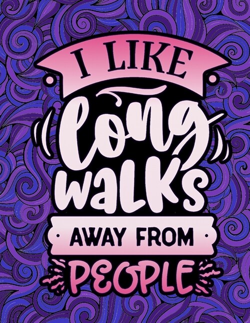 I Like Long Walks Away From People: Introvert Coloring Book For Antisocial People Featured With Snarky, Sassy Quotes And Challenging Designs To Color (Paperback)