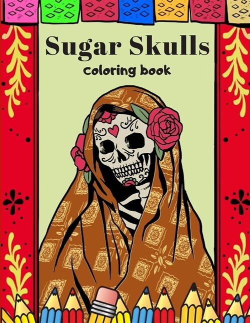 Sugar Skulls Coloring Book: A Day Of The Dead Coloring Book For Adults & Teens Stress Relieving Meditation Relaxation (Paperback)