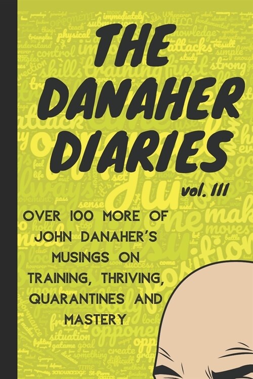 The Danaher Diaries Volume 3: Over 100 more of John Danahers Musings on Training, Thriving, Quarantines and Mastery (Paperback)