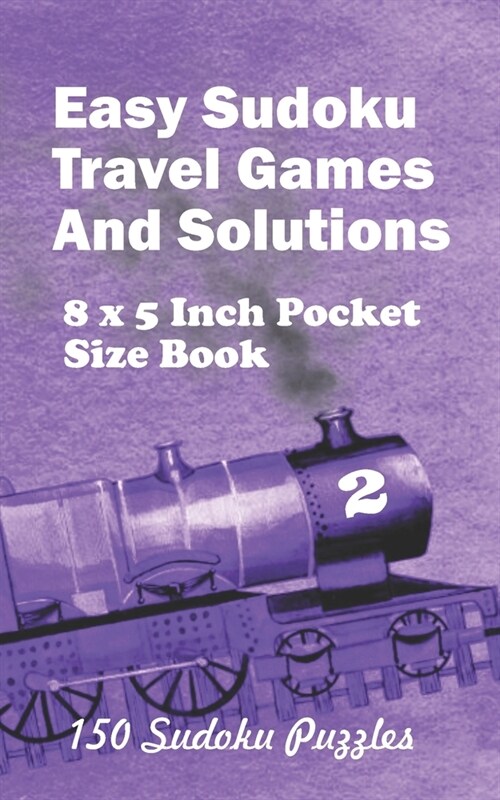 Easy Sudoku Travel Games And Solutions: 8 x 5 Inch Pocket Size Book 150 Sudoku Puzzles Book 2 (Paperback)