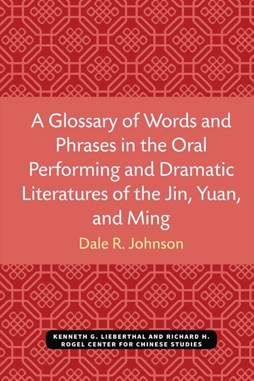 A Glossary of Words and Phrases in the Oral Performing and Dramatic Literatures of the Jin, Yuan, and Ming (Paperback)