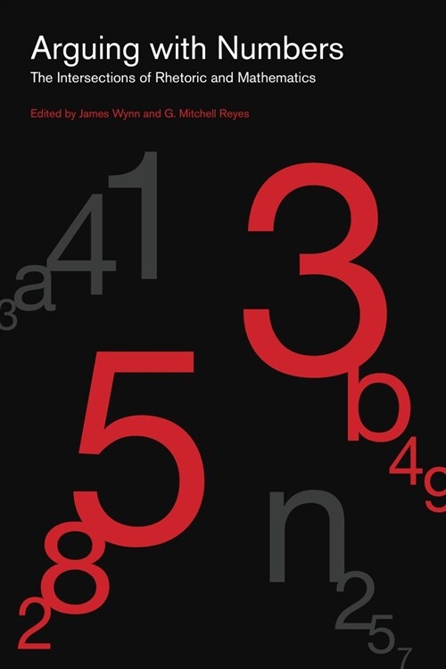 Arguing with Numbers: The Intersections of Rhetoric and Mathematics (Hardcover)