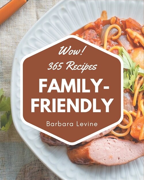 Wow! 365 Family-Friendly Recipes: Family-Friendly Cookbook - The Magic to Create Incredible Flavor! (Paperback)
