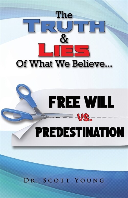 Truth and Lies of What We Believe: Free Will vs. Predestination (Paperback)